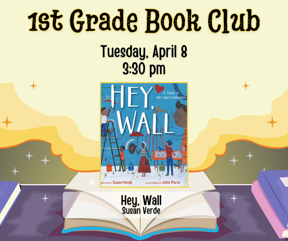 Flyer for 1st Grade Book Club. Tuesday, April 8 at 3:30pm. We will be reading Hey Wall by Susan Verde