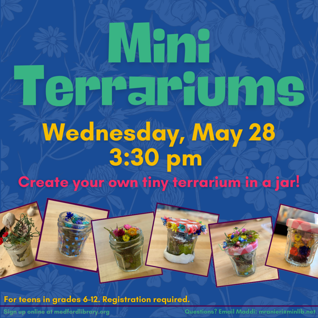 Flyer for Mini Terrariums on Wednesday, May 28th at 3:30 pm. For teens in grades 6-12. Registration required.
