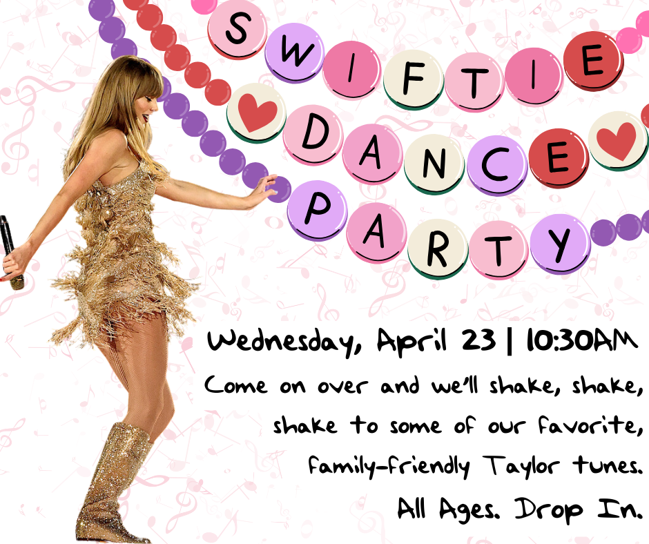 Swiftie Dance Party. Wednesday April 23 at 10:30am