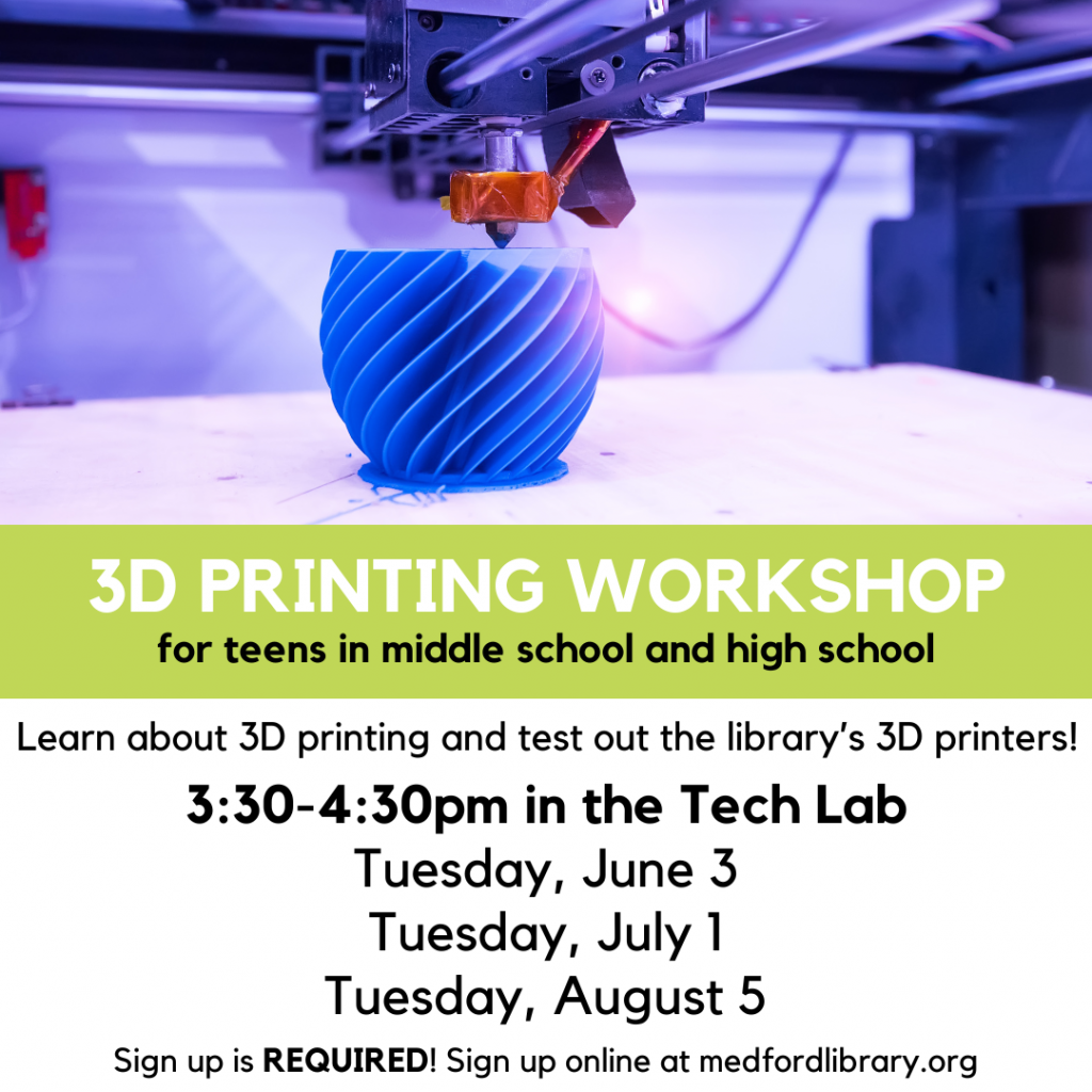 Flyer for 3d printing workshops for teens in middle school and high school. Learn about 3D printing and test our the library's 3D printers! Tuesdays, 3:30-4:30pm in the Tech Lab: June 3, July 1, August 5. Sign up is REQUIRED.