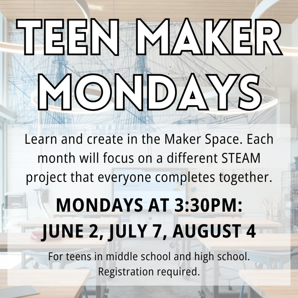 Flyer for Teen Maker Mondays on the first Monday of the month at 3:30 pm in the Maker Space: June 2, July 7, August 4. For teens in grades 6 and up. Sign up is required!