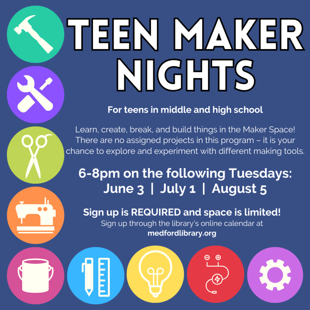 Flyer for Teen Maker Nights - Learn, create, break, and build things in the Maker Space! There are no assigned projects in this program - it is your chance to explore and experiment with different making tools. 6-8pm: June 3, July 1, August 5. Sign up is required. For teens in middle and high school.