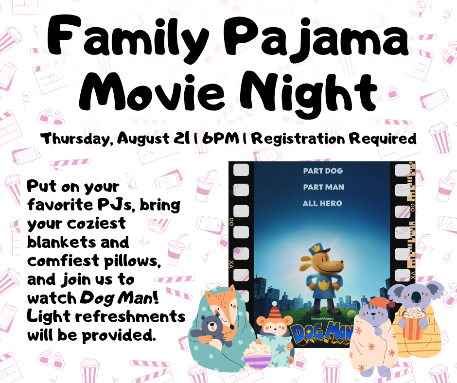 Family Pajama Movie Night on Thursday, August 21 at 6pm. Registration required. We'll be watching Dog Man!