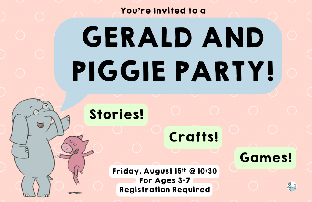 Gerald and Piggie party! Ages 3-7. August 15 at 10:30am