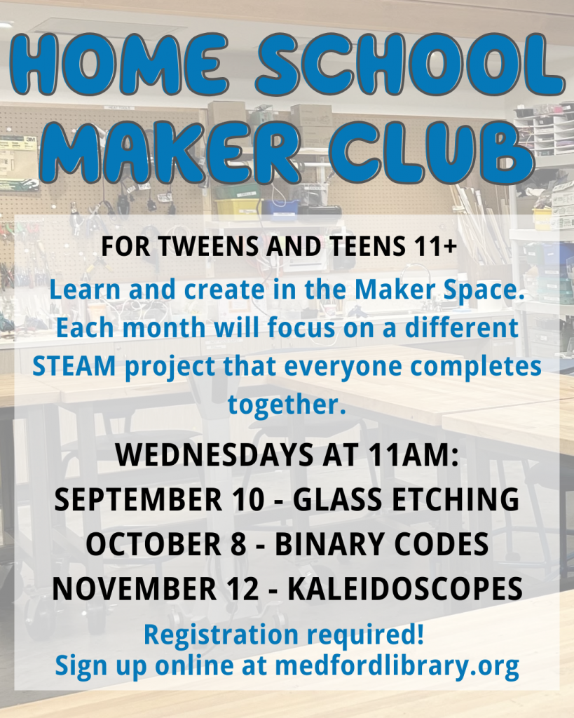 Home School Maker Club - for tweens and teens 11+ Learn and create in the Maker Space. Each month will focus on a different STEAM project that everyone completes together. Wednesdays at 11am: September 10, October 8, November 12. Sign up required!