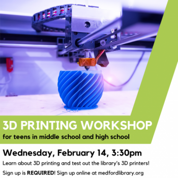 Flyer for 3d printing workshop for teens in middle school and high school. Learn about 3D printing and test our the library's 3D printers! Wednesday, February 14, 3:30pm. Sign up is REQUIRED.