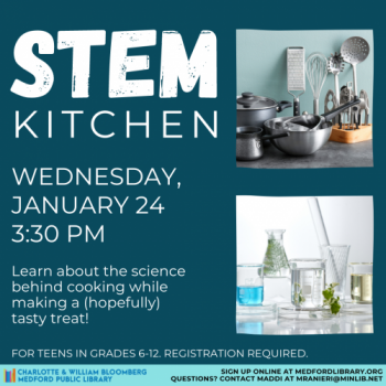 Flyer for STEM Kitchen for Teens on Wednesday, January 24 at 3:30 pm in the kitchen inside Bonsignore Hall. For teens in grades 6 and up. Sign up is required!
