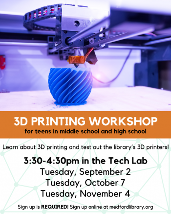 Flyer for 3d printing workshops for teens in middle school and high school. Learn about 3D printing and test our the library's 3D printers! Tuesdays 3:30-4:30pm in the Tech Lab: September 2, October 7, November 4. Sign up is REQUIRED.