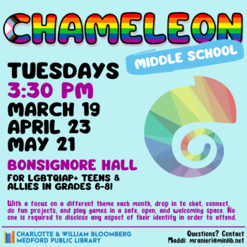 Flyer for Middle School Chameleon. Meets on the following Tuesdays in the spring at 3:30 pm in Bonsignore Hall: March 19, April 23, May 21. For LGBTQIAP+ teens and allies in grades 6-8.