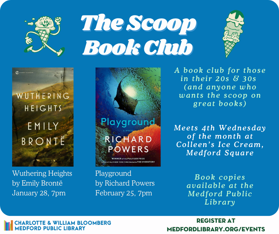 THE SCOOP BOOK CLUB A book club for those in their 20s & 30s (and anyone who wants the scoop on great books). Fourth Wednesdays, 7pm Colleen’s Ice Cream 1/28 Wuthering Heights by Emily Brontë. 2/25 Playground by Richard Powers