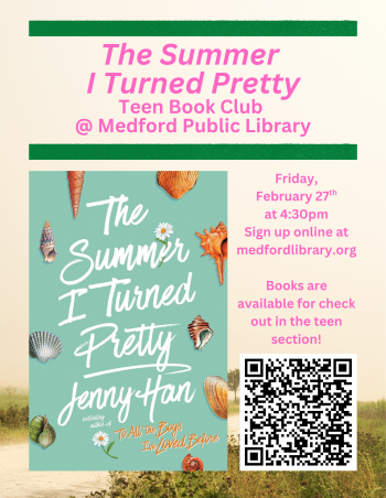 The Summer I Turned Pretty Volunteer Led Teen Book Club @ Medford Public Library. Friday, February 27 at 4:30pm. Sign up required.