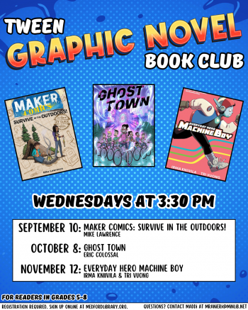 Flyer for Tween Graphic Novel Book Club: For readers ages 10-14. Wednesdays at 3:30pm on September 10, October 8, November 12. Sign up required!