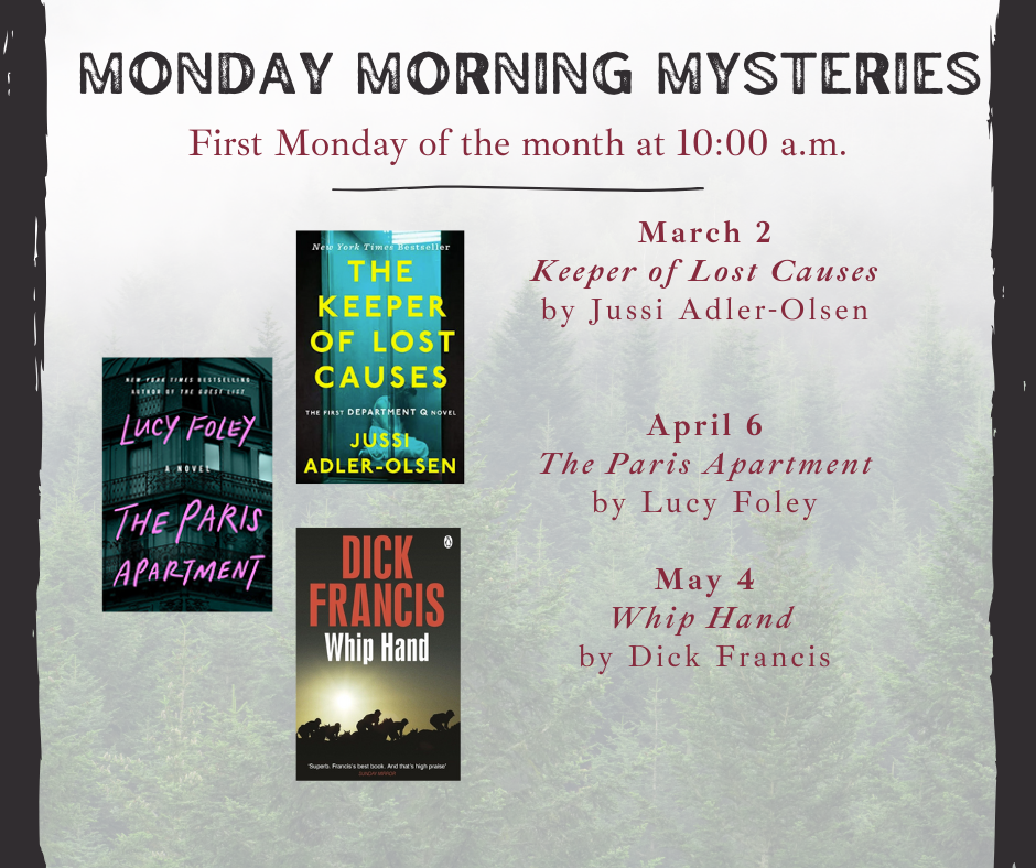 Monday Morning Mysteries, First Mondays at 10am. March 2nd Keeper of Lost Causes April 6th The Paris Apartment May 4th Whip Hand. If you would like to register, please call 781-395-7950.